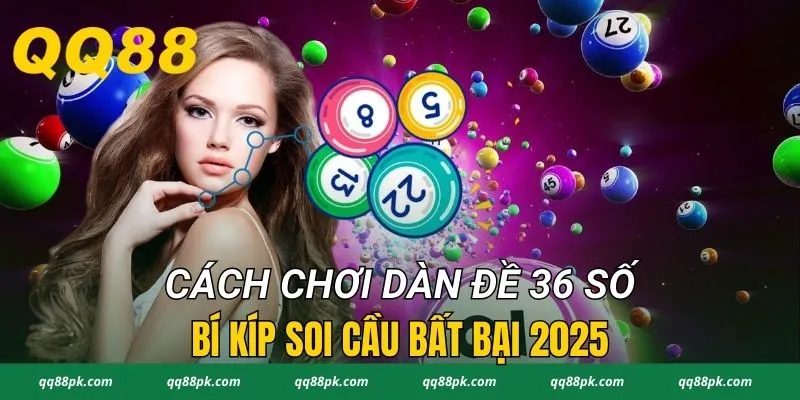 Cách Chơi Dàn Đề 36 Số - Bí Kíp Soi Cầu Bất Bại 2025